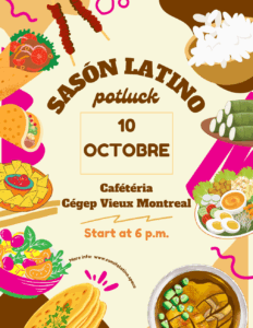 Une image qui présente l'évenement: Sason Latino potluck 10 Octobre Cafétéria Cégep du Vieux Montréal Commence à 18h Le texte est au centre entouré de plein de nourritures latines dont : des tacos, des nachos, des burritos, du riz, du salade, des haricots, etc.